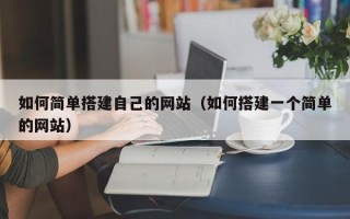 迁西如何简单搭建自己的网站（如何搭建一个简单的网站）